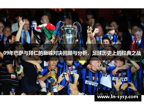 09年巴萨与拜仁的巅峰对决回顾与分析，足球历史上的经典之战
