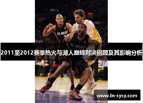 2011至2012赛季热火与湖人巅峰对决回顾及其影响分析