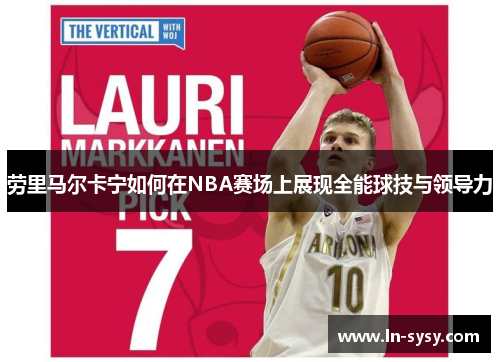 劳里马尔卡宁如何在NBA赛场上展现全能球技与领导力